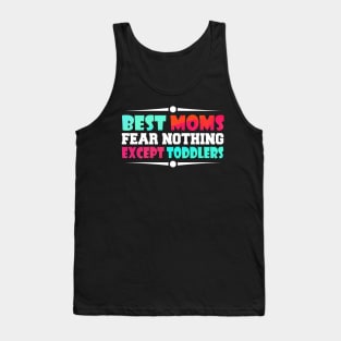 best moms fear nothing except toddlers Tank Top